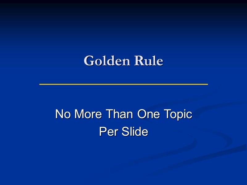 Golden Rule  No More Than One Topic  Per Slide
